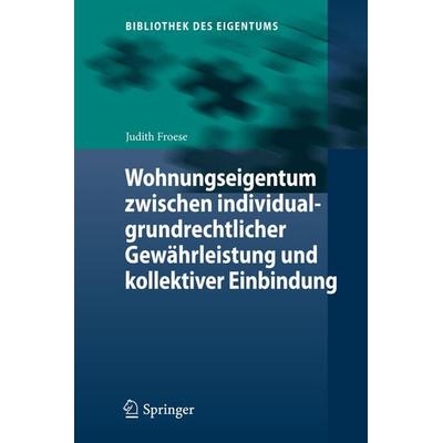 Wohnungseigentum zwischen individualgrundrechtlicher Gewährleistung und kollektiver Einbindung, Gebundene Ausgabe von Judith Froese, Springer Berlin,