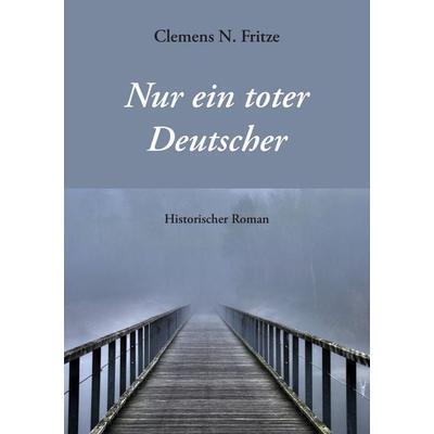 Nur ein toter Deutscher, Taschenbuch von Clemens N. Fritze, BoD – Books on Demand, 978-3-8482-3954-2