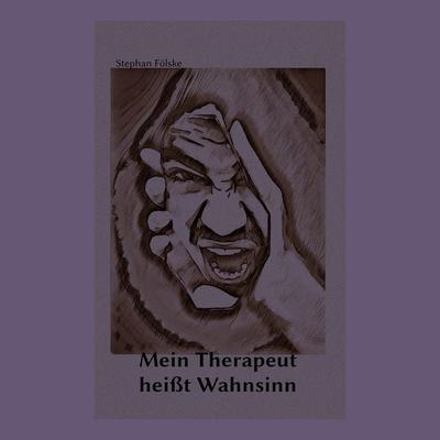 Mein Therapeut heißt Wahnsinn - Stephan Fölske, Audio, 4061707177965