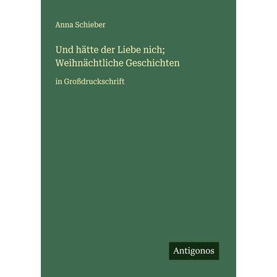 Und hätte der Liebe nich; Weihnächtliche Geschichten, Taschenbuch von Anna Schieber, Antigonos Verlag, 978-3-388-04882-6
