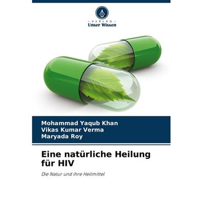 Eine natürliche Heilung für HIV, Taschenbuch von Mohammad Yaqub Khan,Vikas Kumar Verma,Maryada Roy, Verlag Unser Wissen, 978-620-8-33954-8