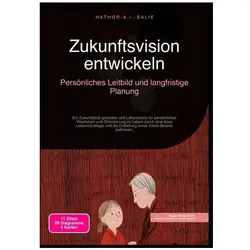 Zukunftsvision entwickeln: Persönliches Leitbild und langfristige Planung, Ratgeber von Hathor A.I. Salie