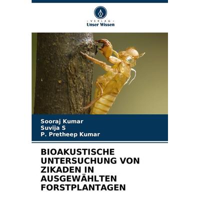 Bioakustische Untersuchung von Zikaden in Ausgewählten Forstplantagen, Taschenbuch von Sooraj Kumar,Suvija S.,P. Pretheep Kumar, Verlag Unser Wissen,