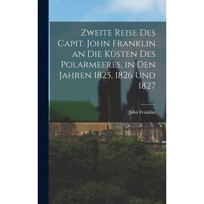 Zweite Reise Des Capit. John Franklin an Die Küsten Des Polarmeeres, in Den Jahren 1825, 1826 Und 1827, Gebundene Ausgabe von John Franklin, Creative
