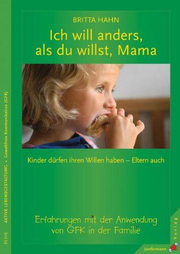 Britta Hahn - Ich will anders als du willst, Mama: Kinder dürfen ihren Willen haben Eltern auch! Erfahrungen mit der Anwendung von GFK in der Familie - Preis vom 02.10.2026 23:42:20 h