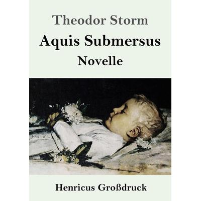 Aquis Submersus (Großdruck), Taschenbuch von Theodor Storm, BoD - Books on Demand, 978-3-8478-4247-7