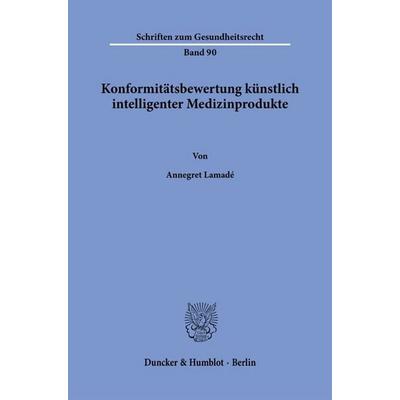 Konformitätsbewertung künstlich intelligenter Medizinprodukte, Taschenbuch von Annegret Lamadé, Duncker & Humblot, 978-3-428-19675-3