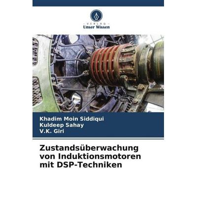 Zustandsüberwachung von Induktionsmotoren mit DSP-Techniken, Taschenbuch von Khadim Moin Siddiqui,Kuldeep Sahay,V. K. Giri, Verlag Unser Wissen,