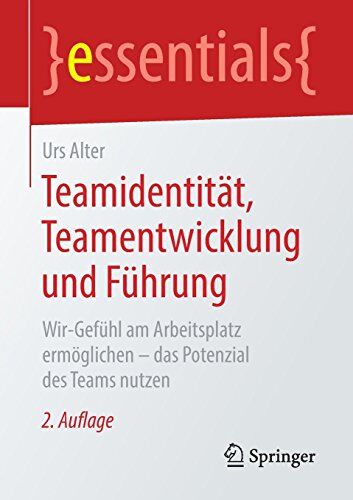 Urs Alter - Teamidentität, Teamentwicklung und Führung: Wir-Gefühl am Arbeitsplatz ermöglichen – das Potenzial des Teams nutzen (essentials) - Preis vom 09.10.2026 07:28:09 h