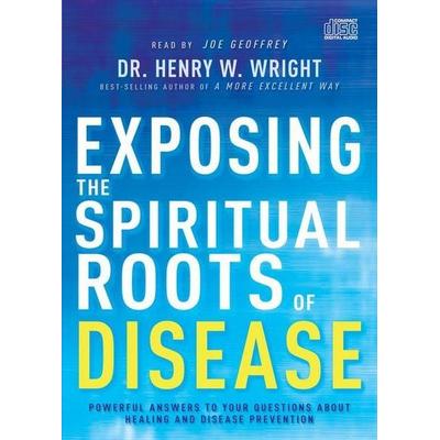 Exposing the Spiritual Roots of Disease - Henry W. Wright, CD, 9781641236041