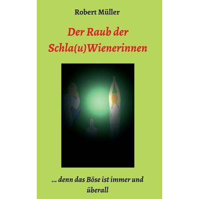 Der Raub der Schla(u)Wienerinnen, Taschenbuch von Robert Müller, Tredition, 978-3-7497-7754-9