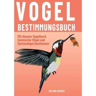 Vogelbestimmungsbuch, Gebundene Ausgabe von Roland Berger, BoD – Books on Demand, 978-3-7543-5711-8