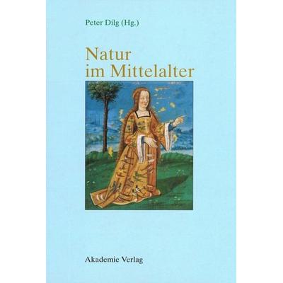 Natur im Mittelalter, Gebundene Ausgabe von Peter Dilg, De Gruyter, 978-3-05-003778-3