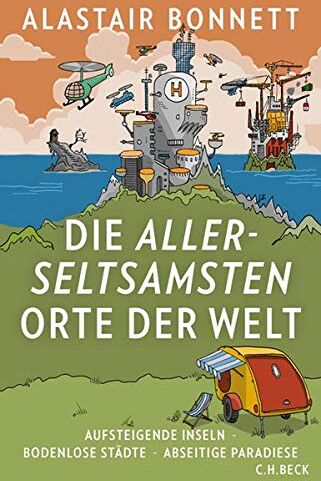 Alastair Bonnett - Die allerseltsamsten Orte der Welt: Aufsteigende Inseln, bodenlose Städte, abseitige Paradiese - Preis vom 15.10.2026 23:06:25 h