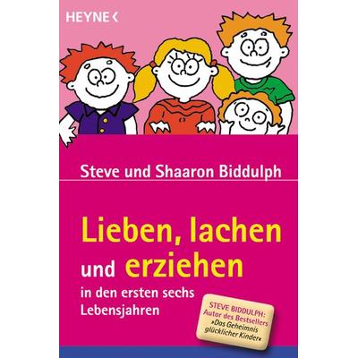 Lieben, lachen und erziehen in den ersten sechs Lebensjahren, Taschenbuch von Steve Biddulph,Shaaron Biddulph, Heyne