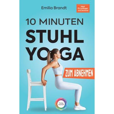 10-Minuten Stuhl-Yoga zum Abnehmen | Tägliche Schritt-für-Schritt Übungen zur Gewichtsreduktion, Taschenbuch von Emilia Brandt, Horizon Books,