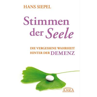 Stimmen der Seele. Die vergessene Wahrheit hinter der Demenz, Gebundene Ausgabe von Hans Siepel, Amra Verlag, 978-3-939373-77-3