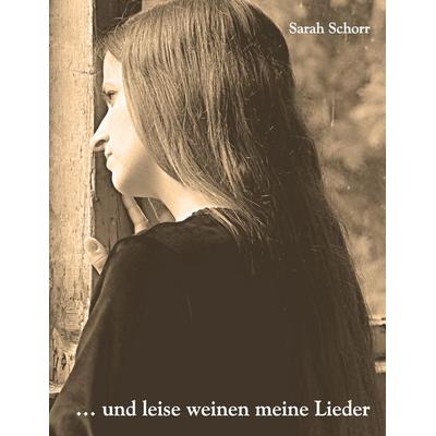 ... und leise weinen meine Lieder, Taschenbuch von Sarah Schorr, BoD – Books on Demand, 978-3-8448-1734-8