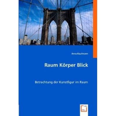 Anna Kaufmann: Raum Körper Blick, Taschenbuch von Anna Kaufmann, VDM, 978-3-8364-6304-1