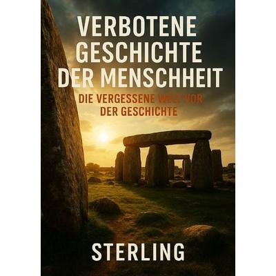 Verbotene Geschichte der Menschheit I Die vergessene Welt vor der Geschichte, Taschenbuch von Viktor Sterling, Epubli, 978-3-8197-7750-9