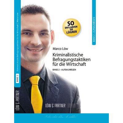 Kriminalistische Befragungstaktiken für die Wirtschaft. Band 2: Aufbauwissen, Gebundene Ausgabe von Marco Löw, Löw & Partner, 978-3-00-037098-4
