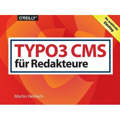 TYPO3 CMS für Redakteure, Taschenbuch von Martin Helmich, O'Reilly; 978-3-96009-085-4