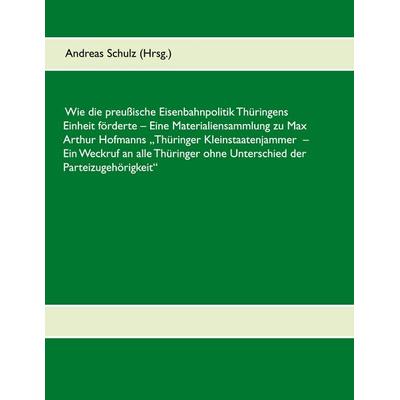 Wie die preußische Eisenbahnpolitik Thüringens Einheit förderte, Taschenbuch von , BoD – Books on Demand, 978-3-7494-6912-3