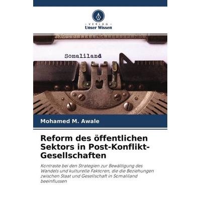 Reform des öffentlichen Sektors in Post-Konflikt-Gesellschaften, Taschenbuch von Mohamed M. Awale, Verlag Unser Wissen, 978-620-4-47479-3