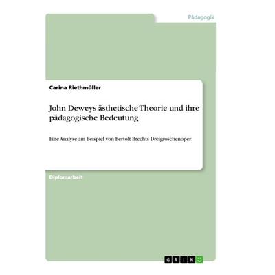 John Deweys ästhetische Theorie und ihre pädagogische Bedeutung, Taschenbuch von Carina Riethmüller, GRIN, 978-3-656-23926-0