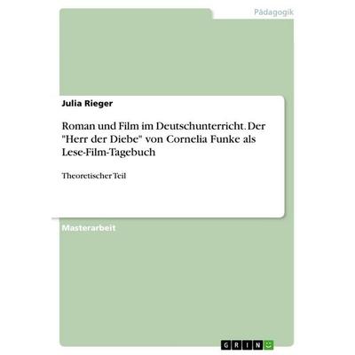 Roman und Film im Deutschunterricht. Der 'Herr der Diebe' von Cornelia Funke als Lese-Film-Tagebuch, Taschenbuch von Julia Rieger, GRIN,