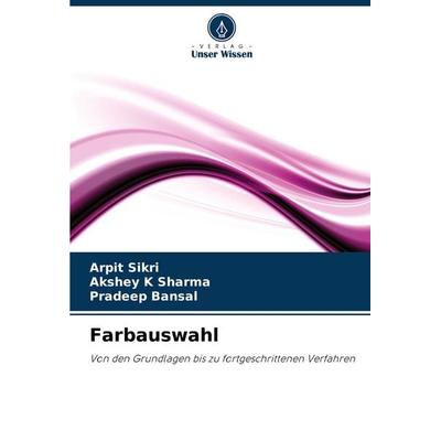 Farbauswahl, Taschenbuch von Arpit Sikri,Akshey K. Sharma,Pradeep Bansal, Verlag Unser Wissen, 978-620-3-91748-2