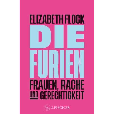 Die Furien – Frauen, Rache und Gerechtigkeit, Gebundene Ausgabe von Elizabeth Flock, S. Fischer Verlag, 978-3-10-397631-1