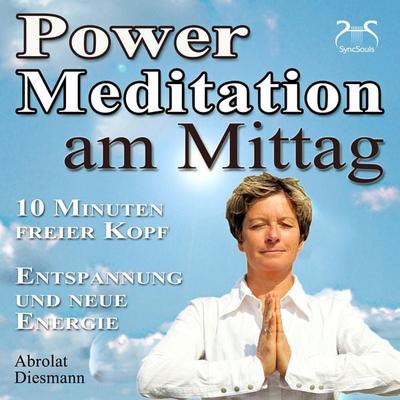 Power Meditation am Mittag - 10 Minuten freier Kopf - Entspannung und neue Energie - Torsten Abrolat,Franziska Diesmann, Audio, 4066004874760