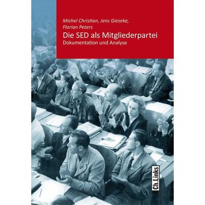 Die SED als Mitgliederpartei, Taschenbuch von Jens Gieseke,Florian Peters,Michel Christian, Ch. Links Verlag, 978-3-96289-047-6