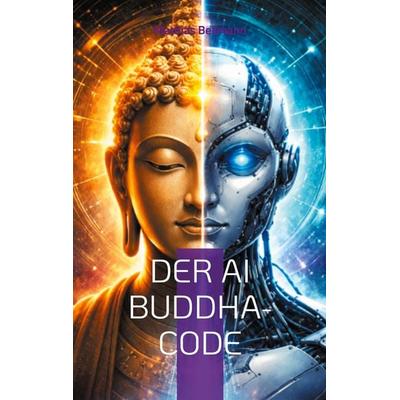 Der AI Buddha-Code, Taschenbuch von Mathias Bellmann, BoD – Books on Demand, 978-3-8423-8558-0