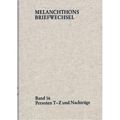 Melanchthons Briefwechsel / Regesten (mit Registern). Band 16: Personen T-Z und Nachträge, Gebundene Ausgabe von Philipp Melanchthon,