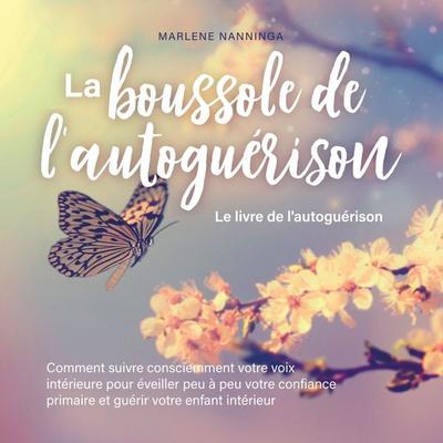 La boussole de l'autoguérison - Le livre de l'autoguérison: Comment suivre consciemment votre voix intérieure pour éveiller peu à peu votre confiance