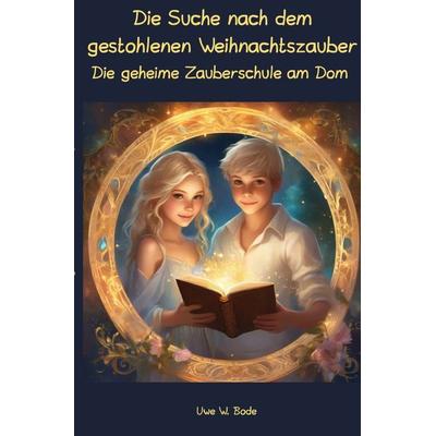 Die Suche nach dem gestohlenen Weihnachtszauber, Taschenbuch von Uwe W. Bode, Epubli, 978-3-7584-2003-0