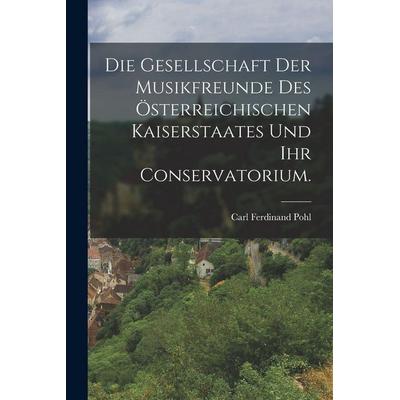 Die Gesellschaft der Musikfreunde des österreichischen Kaiserstaates und ihr Conservatorium., Taschenbuch von Carl Ferdinand Pohl, Hutson Street