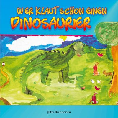 Wer klaut schon einen Dinosaurier, Taschenbuch von Jutta Brenneisen, BoD – Books on Demand, 978-3-7534-8088-6