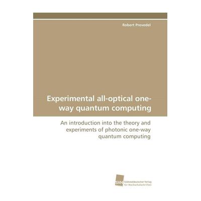Experimental all-optical one-way quantum computing, Taschenbuch von Robert Prevedel, Südwestdeutscher Verlag für Hochschulschriften, 978-3-8381-0847-6