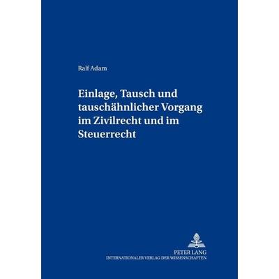 Einlage, Tausch und tauschähnlicher Vorgang im Zivilrecht und im Steuerrecht, Taschenbuch von Ralf Adam, Peter Lang GmbH, Internationaler Verlag der
