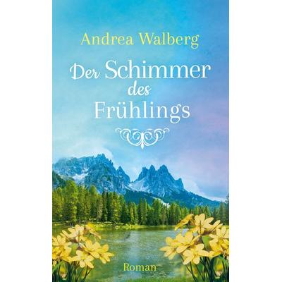 Der Schimmer des Frühlings, Taschenbuch von Andrea Walberg, BoD – Books on Demand, 978-3-7347-5544-6