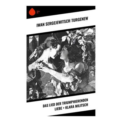 Das Lied der triumphierenden Liebe + Klara Militsch, Taschenbuch von Iwan Sergejewitsch Turgenew, Sharp Ink, 978-80-283-4388-0