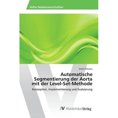 Presnov, D: Automatische Segmentierung der Aorta mit der Lev, Taschenbuch von Dmitri Presnov, AV Akademikerverlag, 978-3-639-87093-0