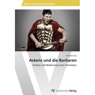 Asterix und die Barbaren, Taschenbuch von Marianne Ilse, AV Akademikerverlag, 978-3-639-43470-5