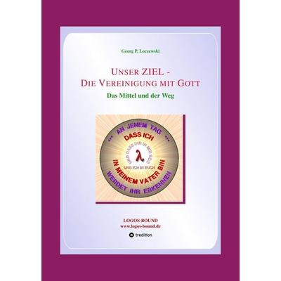 Unser ZIEL - Die Vereinigung mit Gott, Taschenbuch von Georg P. Loczewski, Tredition, 978-3-384-16095-9