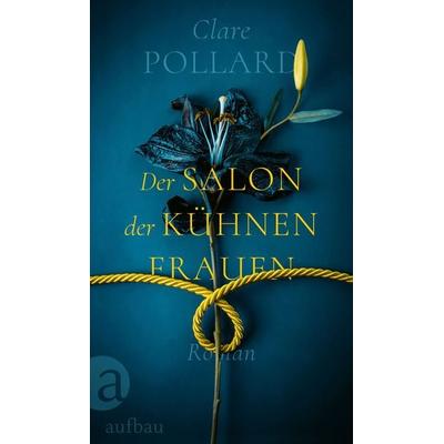 Der Salon der kühnen Frauen, Gebundene Ausgabe von Clare Pollard, Aufbau