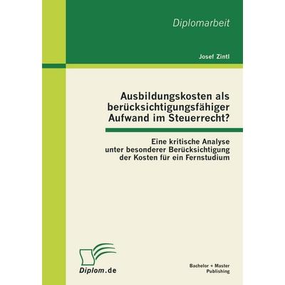 Ausbildungskosten als berücksichtigungsfähiger Aufwand im Steuerrecht?: Eine kritische Analyse unter besonderer Berücksichtigung der Kosten für ein