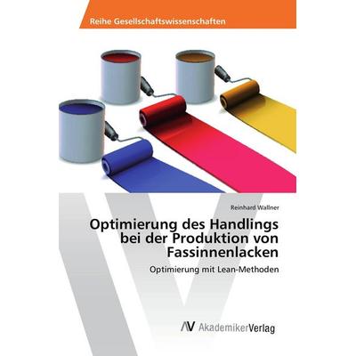 Optimierung des Handlings bei der Produktion von Fassinnenlacken, Taschenbuch von Reinhard Wallner, AV Akademikerverlag, 978-3-639-88046-5